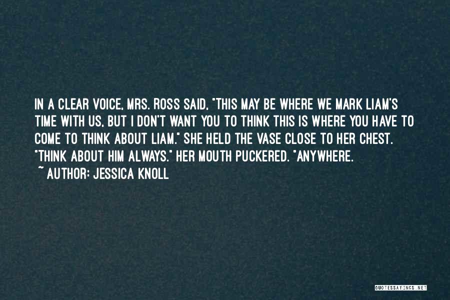 Jessica Knoll Quotes: In A Clear Voice, Mrs. Ross Said, This May Be Where We Mark Liam's Time With Us, But I Don't