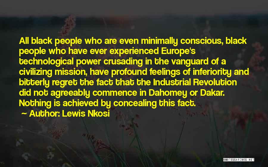 Lewis Nkosi Quotes: All Black People Who Are Even Minimally Conscious, Black People Who Have Ever Experienced Europe's Technological Power Crusading In The