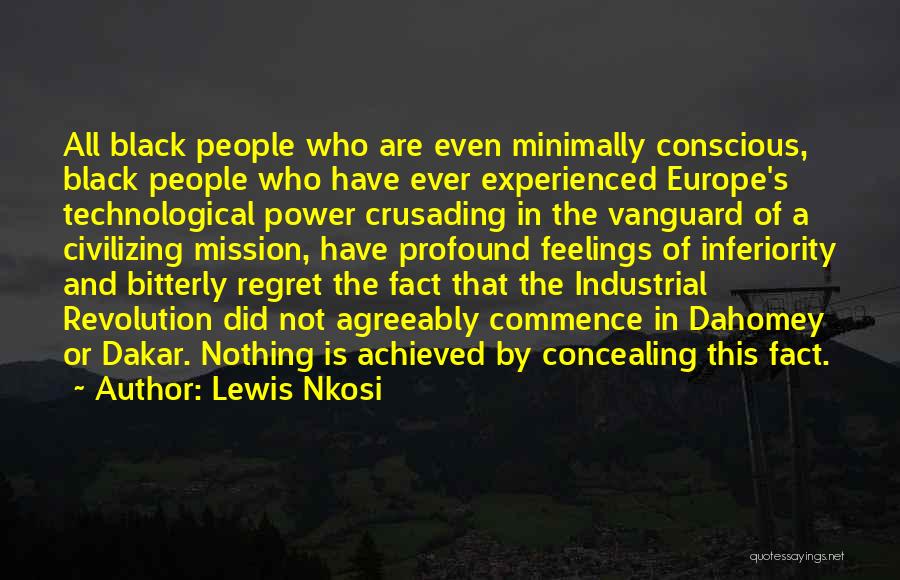 Lewis Nkosi Quotes: All Black People Who Are Even Minimally Conscious, Black People Who Have Ever Experienced Europe's Technological Power Crusading In The