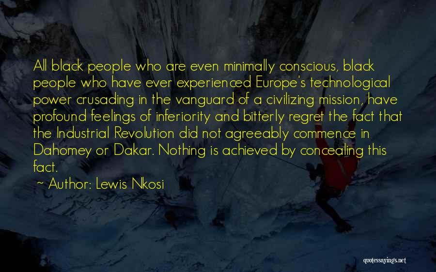 Lewis Nkosi Quotes: All Black People Who Are Even Minimally Conscious, Black People Who Have Ever Experienced Europe's Technological Power Crusading In The