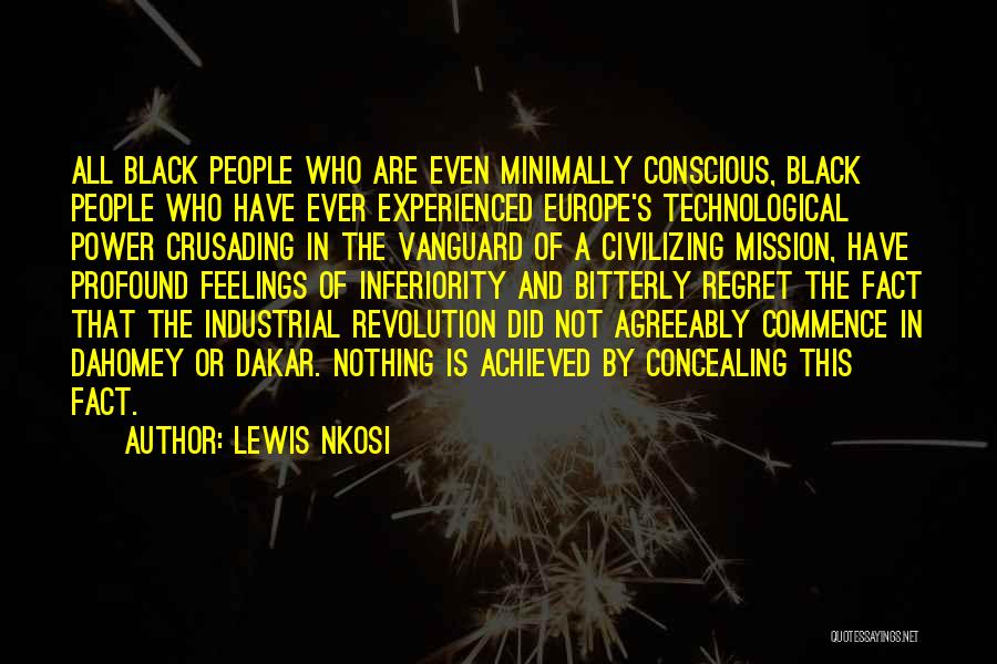 Lewis Nkosi Quotes: All Black People Who Are Even Minimally Conscious, Black People Who Have Ever Experienced Europe's Technological Power Crusading In The