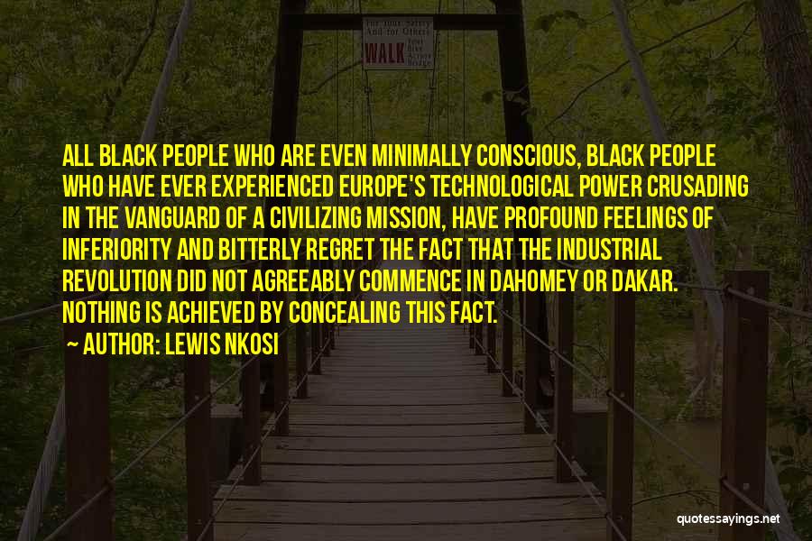 Lewis Nkosi Quotes: All Black People Who Are Even Minimally Conscious, Black People Who Have Ever Experienced Europe's Technological Power Crusading In The