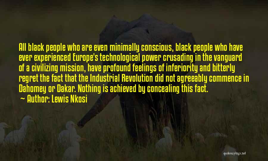 Lewis Nkosi Quotes: All Black People Who Are Even Minimally Conscious, Black People Who Have Ever Experienced Europe's Technological Power Crusading In The