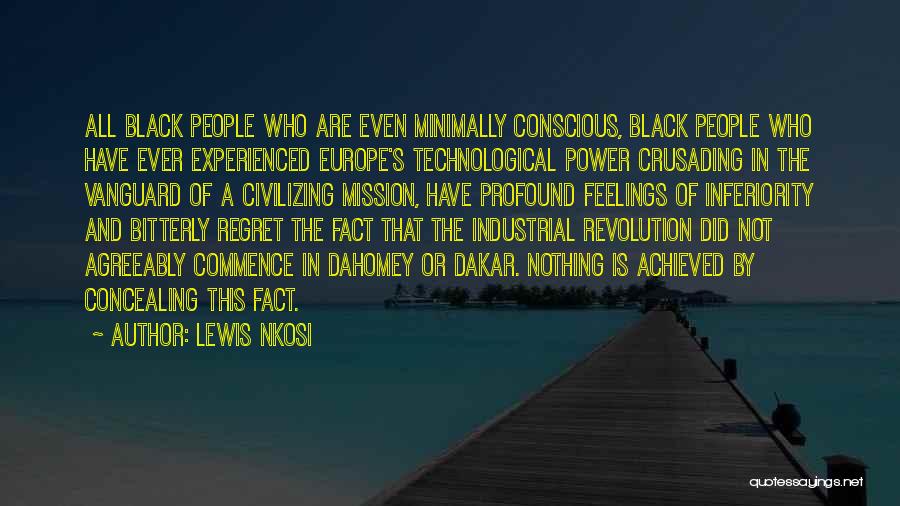 Lewis Nkosi Quotes: All Black People Who Are Even Minimally Conscious, Black People Who Have Ever Experienced Europe's Technological Power Crusading In The