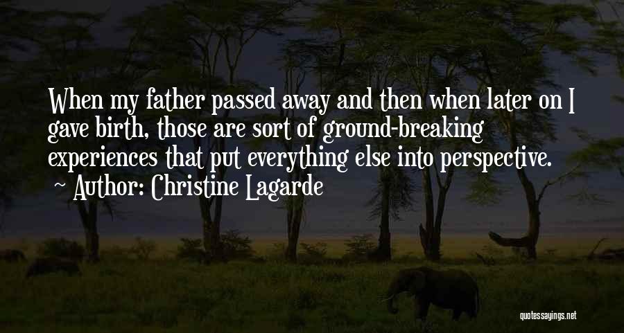 Christine Lagarde Quotes: When My Father Passed Away And Then When Later On I Gave Birth, Those Are Sort Of Ground-breaking Experiences That