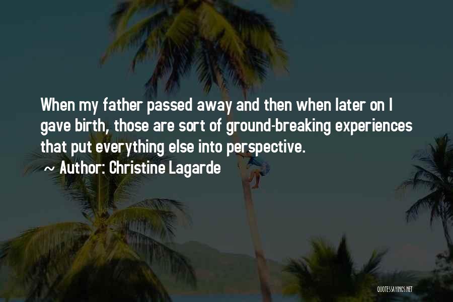 Christine Lagarde Quotes: When My Father Passed Away And Then When Later On I Gave Birth, Those Are Sort Of Ground-breaking Experiences That