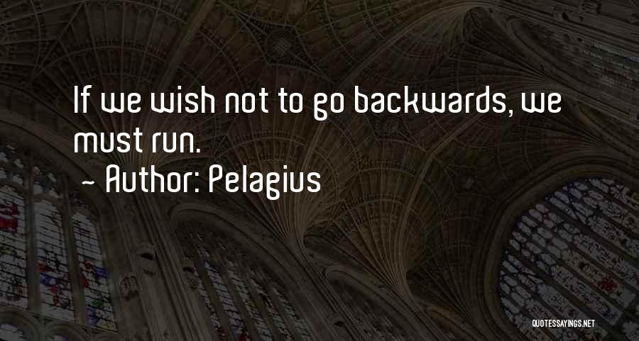 Pelagius Quotes: If We Wish Not To Go Backwards, We Must Run.