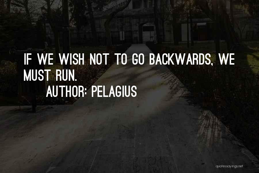 Pelagius Quotes: If We Wish Not To Go Backwards, We Must Run.