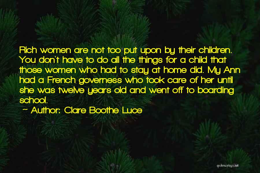 Clare Boothe Luce Quotes: Rich Women Are Not Too Put Upon By Their Children. You Don't Have To Do All The Things For A