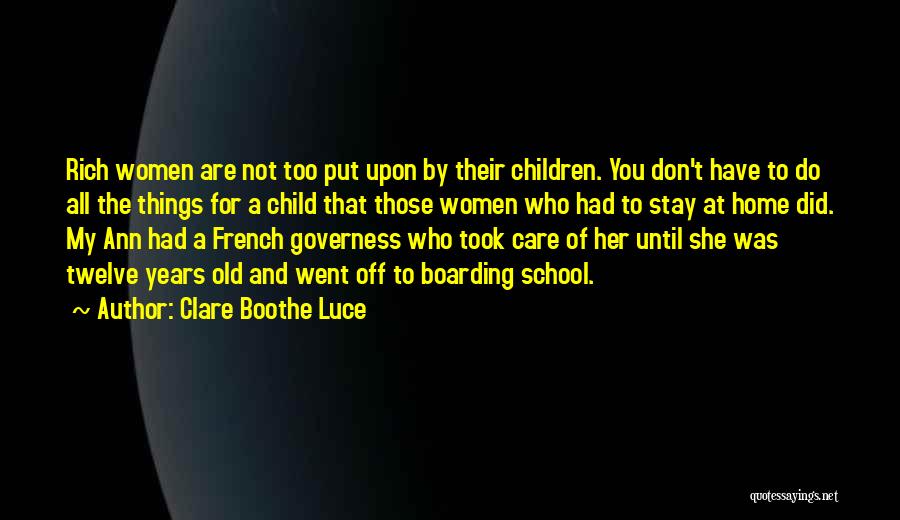 Clare Boothe Luce Quotes: Rich Women Are Not Too Put Upon By Their Children. You Don't Have To Do All The Things For A