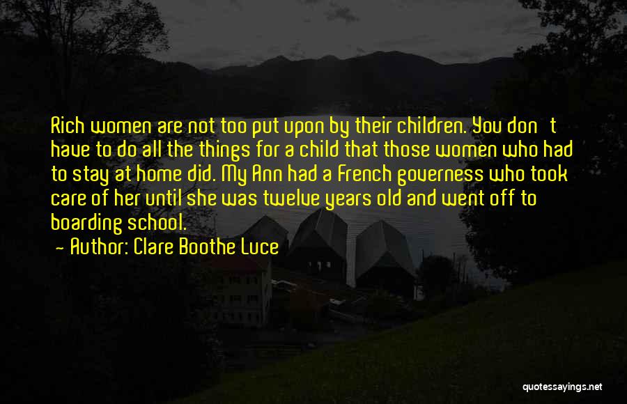 Clare Boothe Luce Quotes: Rich Women Are Not Too Put Upon By Their Children. You Don't Have To Do All The Things For A