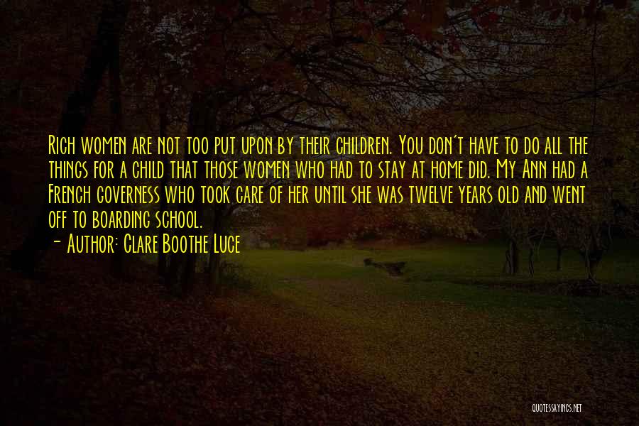 Clare Boothe Luce Quotes: Rich Women Are Not Too Put Upon By Their Children. You Don't Have To Do All The Things For A