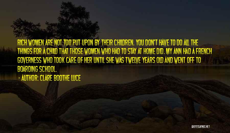 Clare Boothe Luce Quotes: Rich Women Are Not Too Put Upon By Their Children. You Don't Have To Do All The Things For A