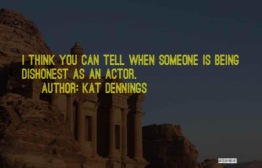 Kat Dennings Quotes: I Think You Can Tell When Someone Is Being Dishonest As An Actor.