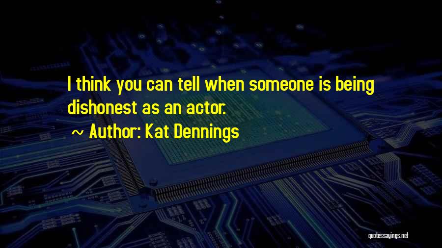 Kat Dennings Quotes: I Think You Can Tell When Someone Is Being Dishonest As An Actor.
