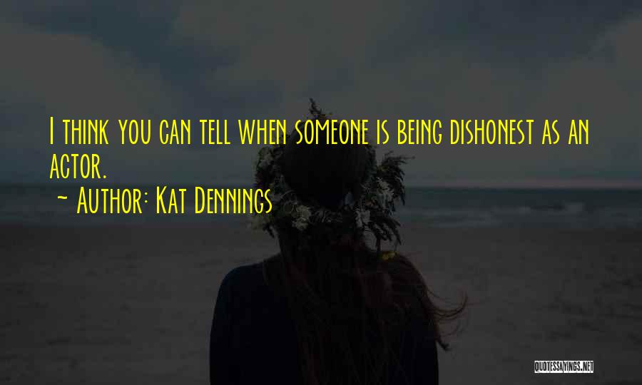 Kat Dennings Quotes: I Think You Can Tell When Someone Is Being Dishonest As An Actor.