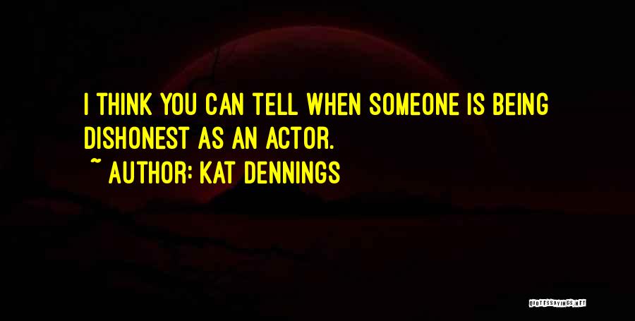 Kat Dennings Quotes: I Think You Can Tell When Someone Is Being Dishonest As An Actor.