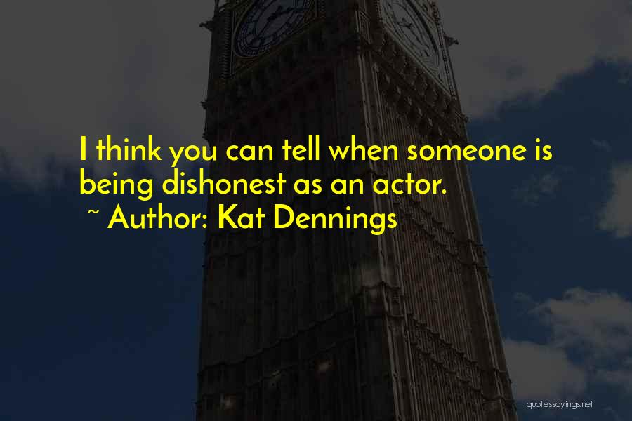 Kat Dennings Quotes: I Think You Can Tell When Someone Is Being Dishonest As An Actor.