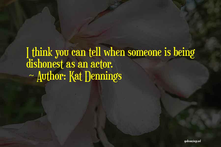 Kat Dennings Quotes: I Think You Can Tell When Someone Is Being Dishonest As An Actor.