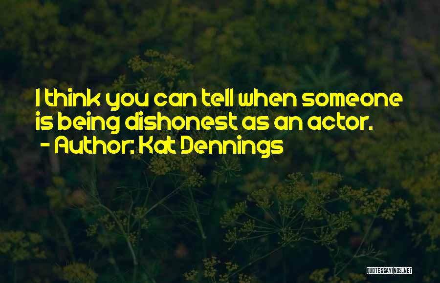 Kat Dennings Quotes: I Think You Can Tell When Someone Is Being Dishonest As An Actor.