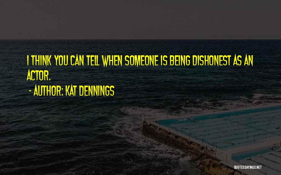 Kat Dennings Quotes: I Think You Can Tell When Someone Is Being Dishonest As An Actor.