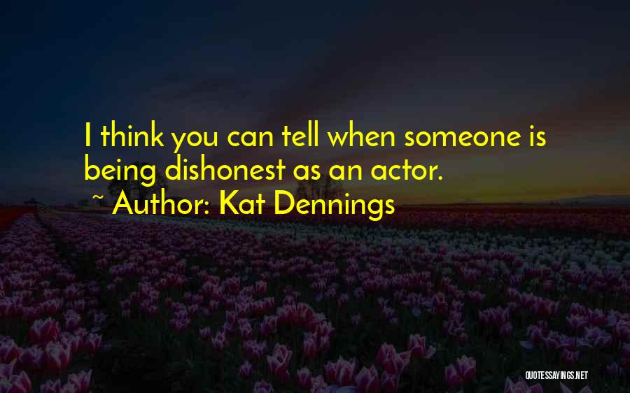 Kat Dennings Quotes: I Think You Can Tell When Someone Is Being Dishonest As An Actor.