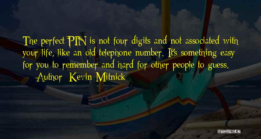 Kevin Mitnick Quotes: The Perfect Pin Is Not Four Digits And Not Associated With Your Life, Like An Old Telephone Number. It's Something