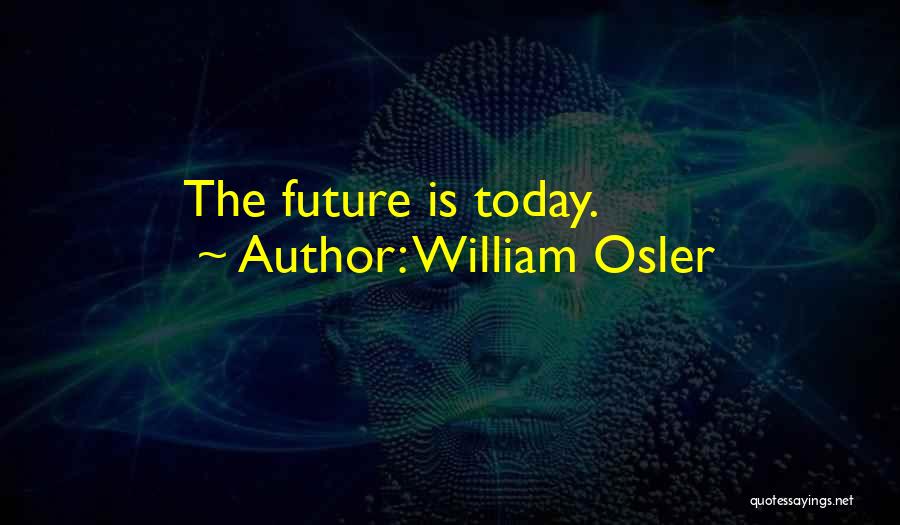 William Osler Quotes: The Future Is Today.
