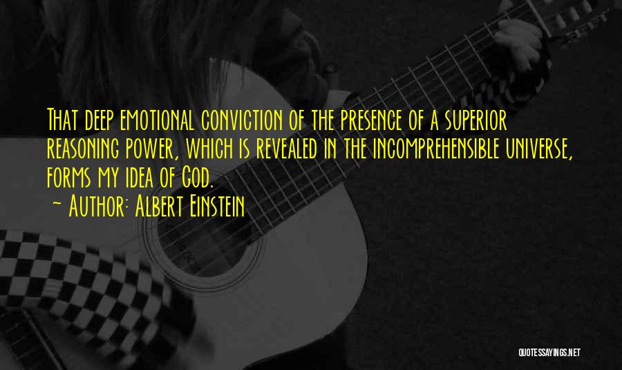 Albert Einstein Quotes: That Deep Emotional Conviction Of The Presence Of A Superior Reasoning Power, Which Is Revealed In The Incomprehensible Universe, Forms