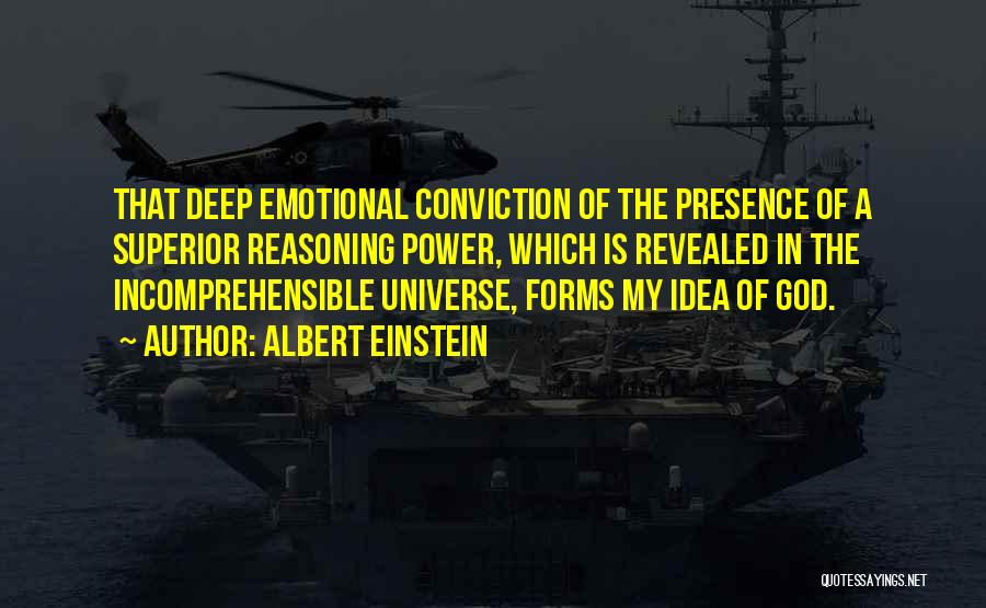 Albert Einstein Quotes: That Deep Emotional Conviction Of The Presence Of A Superior Reasoning Power, Which Is Revealed In The Incomprehensible Universe, Forms