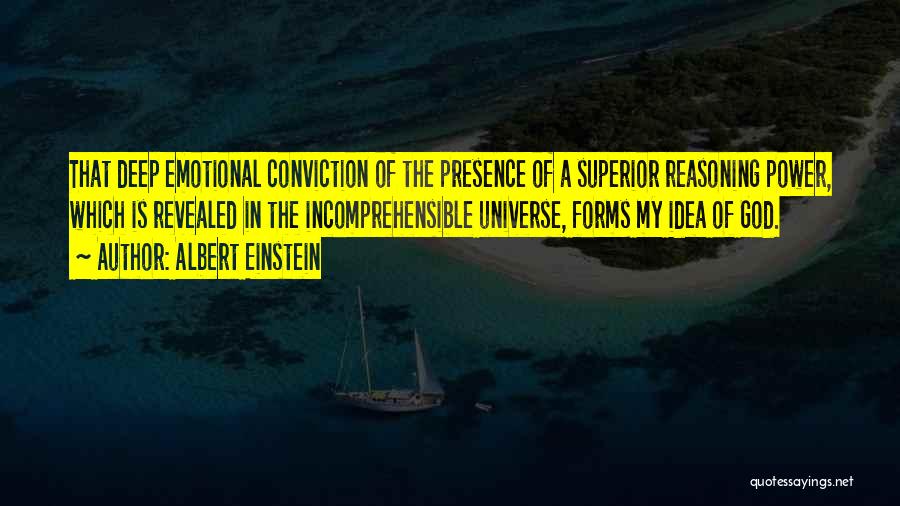 Albert Einstein Quotes: That Deep Emotional Conviction Of The Presence Of A Superior Reasoning Power, Which Is Revealed In The Incomprehensible Universe, Forms