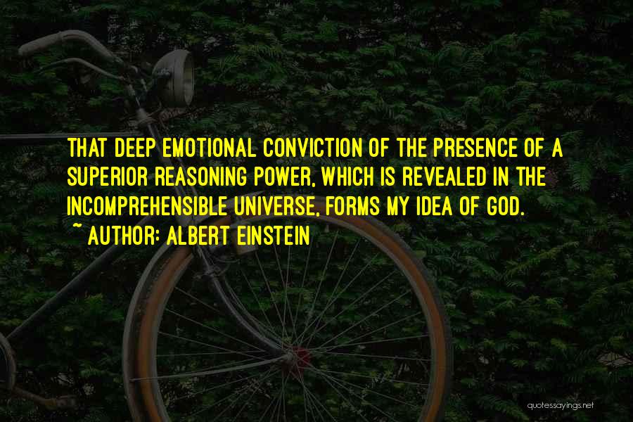Albert Einstein Quotes: That Deep Emotional Conviction Of The Presence Of A Superior Reasoning Power, Which Is Revealed In The Incomprehensible Universe, Forms