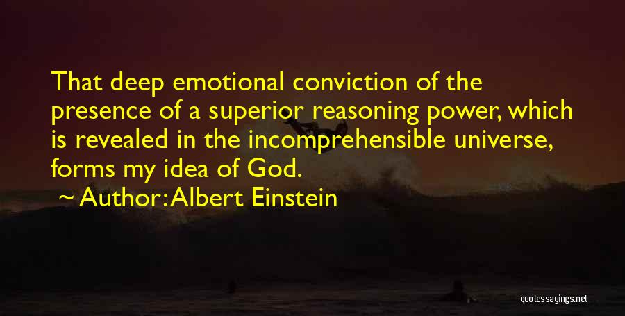Albert Einstein Quotes: That Deep Emotional Conviction Of The Presence Of A Superior Reasoning Power, Which Is Revealed In The Incomprehensible Universe, Forms