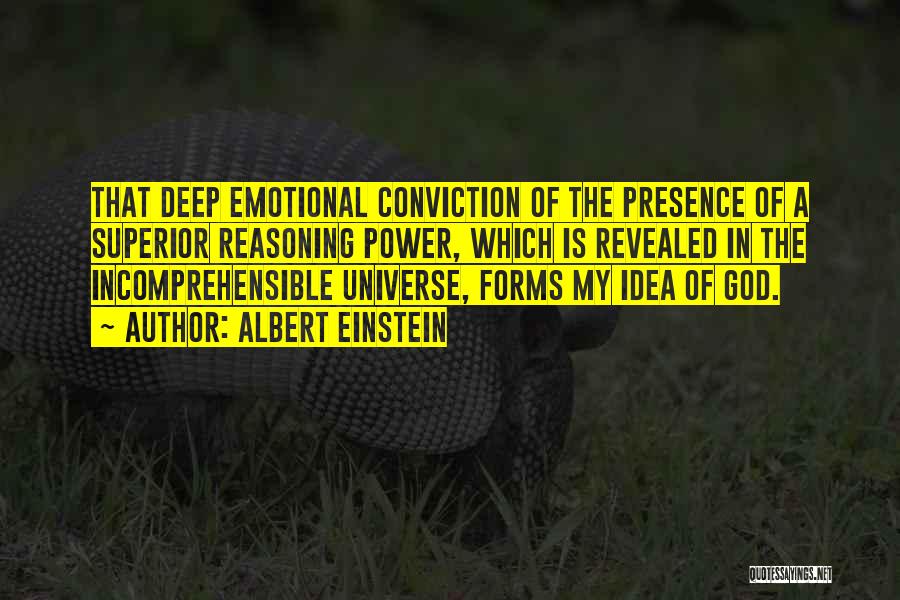 Albert Einstein Quotes: That Deep Emotional Conviction Of The Presence Of A Superior Reasoning Power, Which Is Revealed In The Incomprehensible Universe, Forms
