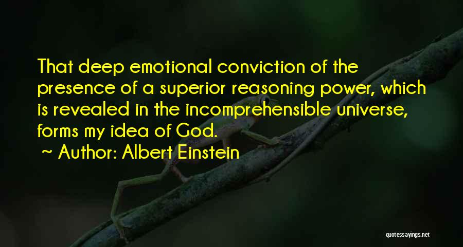 Albert Einstein Quotes: That Deep Emotional Conviction Of The Presence Of A Superior Reasoning Power, Which Is Revealed In The Incomprehensible Universe, Forms