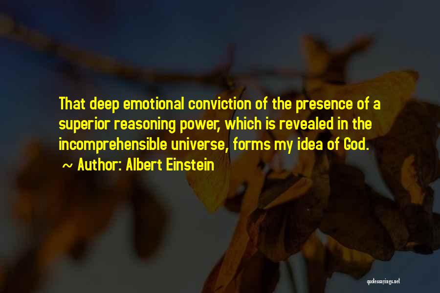 Albert Einstein Quotes: That Deep Emotional Conviction Of The Presence Of A Superior Reasoning Power, Which Is Revealed In The Incomprehensible Universe, Forms