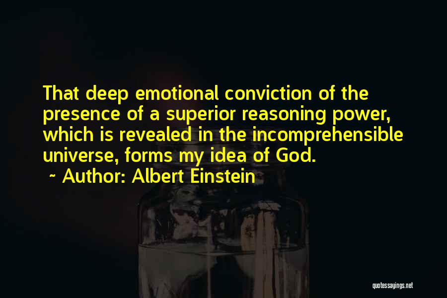 Albert Einstein Quotes: That Deep Emotional Conviction Of The Presence Of A Superior Reasoning Power, Which Is Revealed In The Incomprehensible Universe, Forms