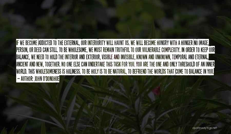 John O'Donohue Quotes: If We Become Addicted To The External, Our Interiority Will Haunt Us. We Will Become Hungry With A Hunger No