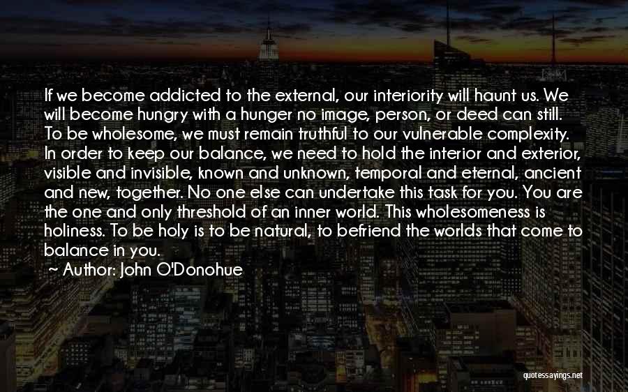 John O'Donohue Quotes: If We Become Addicted To The External, Our Interiority Will Haunt Us. We Will Become Hungry With A Hunger No