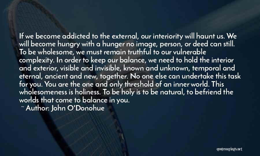 John O'Donohue Quotes: If We Become Addicted To The External, Our Interiority Will Haunt Us. We Will Become Hungry With A Hunger No