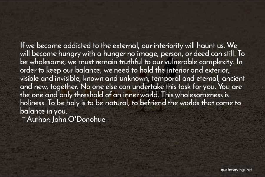 John O'Donohue Quotes: If We Become Addicted To The External, Our Interiority Will Haunt Us. We Will Become Hungry With A Hunger No