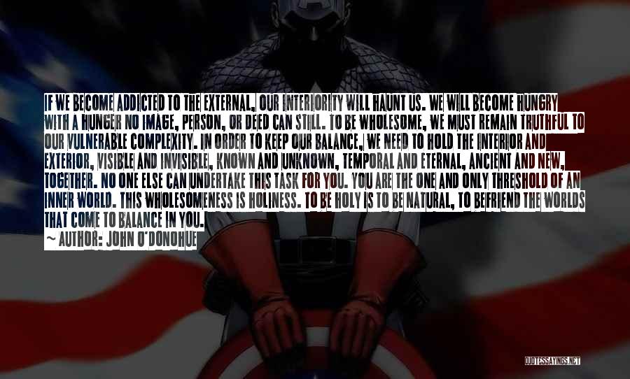 John O'Donohue Quotes: If We Become Addicted To The External, Our Interiority Will Haunt Us. We Will Become Hungry With A Hunger No