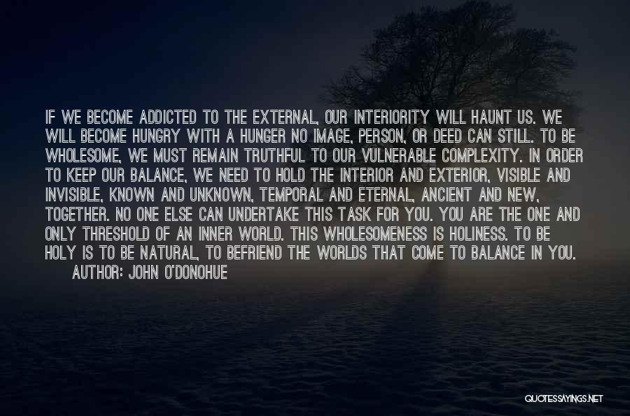 John O'Donohue Quotes: If We Become Addicted To The External, Our Interiority Will Haunt Us. We Will Become Hungry With A Hunger No