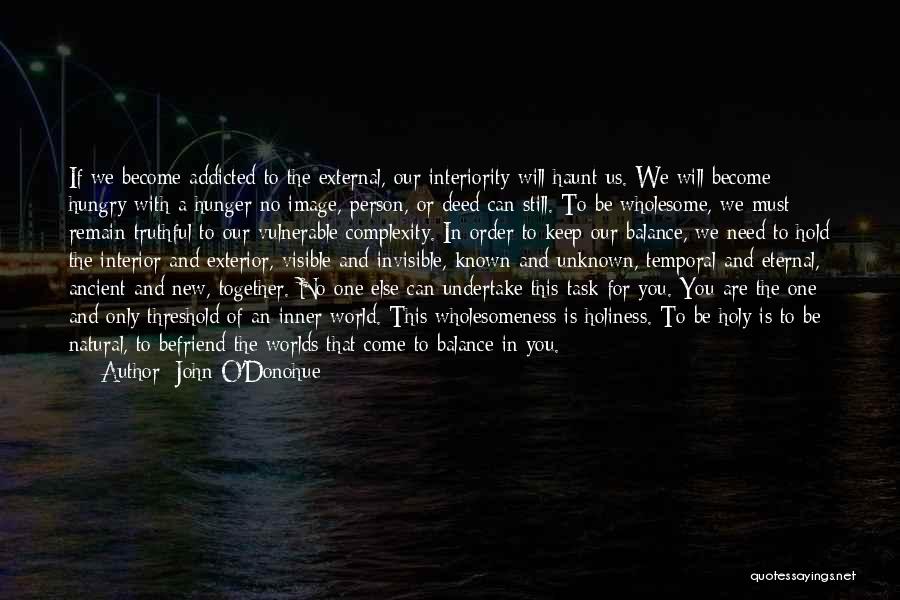 John O'Donohue Quotes: If We Become Addicted To The External, Our Interiority Will Haunt Us. We Will Become Hungry With A Hunger No