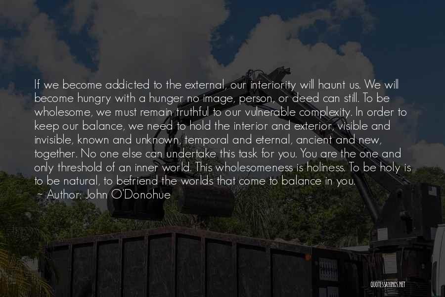 John O'Donohue Quotes: If We Become Addicted To The External, Our Interiority Will Haunt Us. We Will Become Hungry With A Hunger No