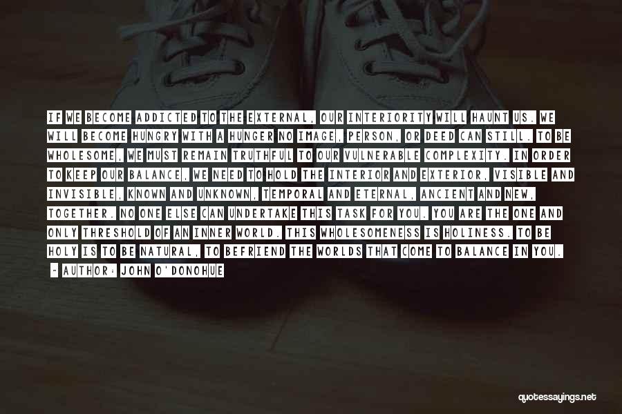 John O'Donohue Quotes: If We Become Addicted To The External, Our Interiority Will Haunt Us. We Will Become Hungry With A Hunger No