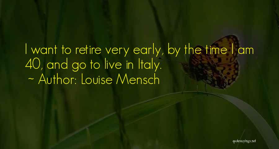 Louise Mensch Quotes: I Want To Retire Very Early, By The Time I Am 40, And Go To Live In Italy.
