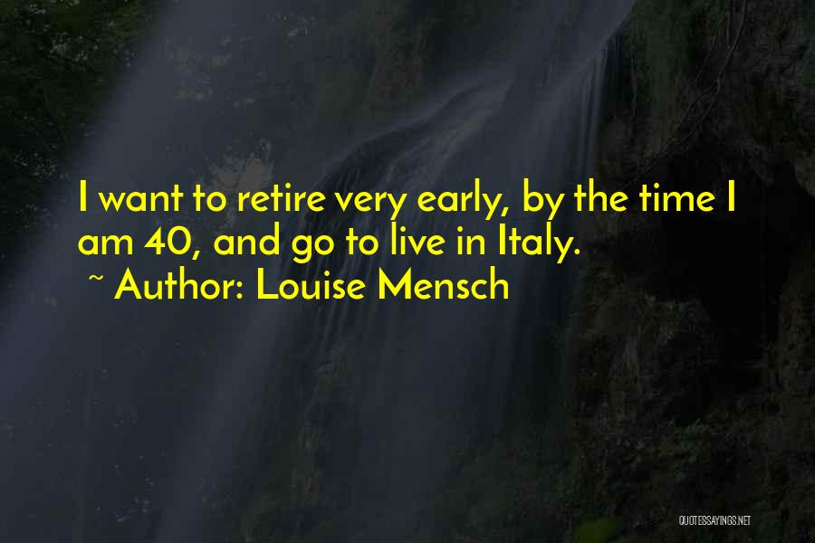 Louise Mensch Quotes: I Want To Retire Very Early, By The Time I Am 40, And Go To Live In Italy.