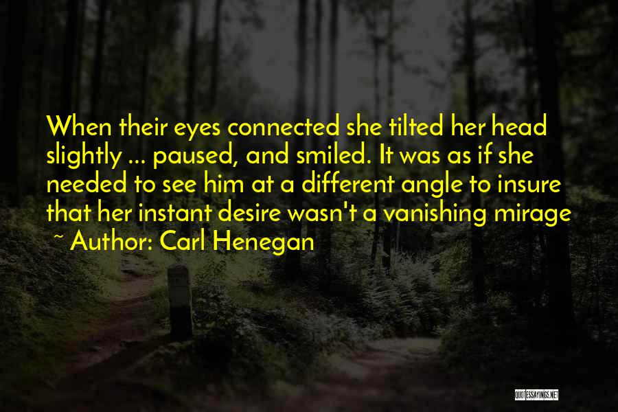 Carl Henegan Quotes: When Their Eyes Connected She Tilted Her Head Slightly ... Paused, And Smiled. It Was As If She Needed To