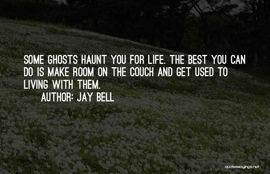 Jay Bell Quotes: Some Ghosts Haunt You For Life. The Best You Can Do Is Make Room On The Couch And Get Used